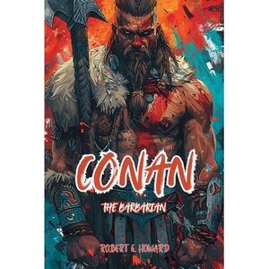 Conan The Barbarian: The Complete Collection -- Robert E. Howard